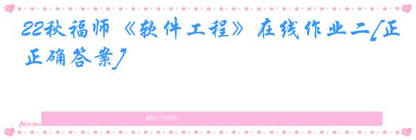 22秋福师《软件工程》在线作业二[正确答案]