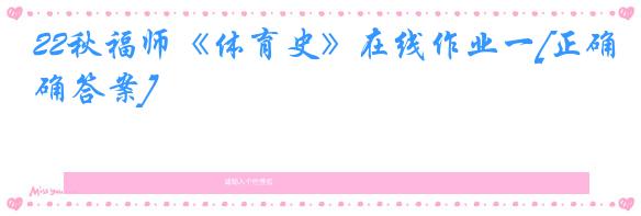 22秋福师《体育史》在线作业一[正确答案]