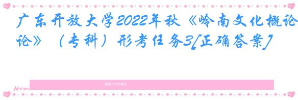 广东开放大学2022年秋《岭南文化概论》（专科）形考任务3[正确答案]