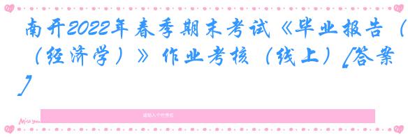 南开2022年春季期末考试《毕业报告（经济学）》作业考核（线上）[答案]