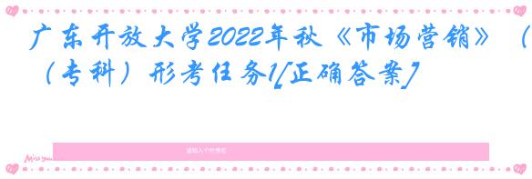 广东开放大学2022年秋《市场营销》（专科）形考任务1[正确答案]
