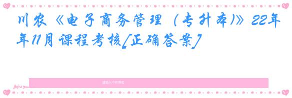 川农《电子商务管理（专升本)》22年11月课程考核[正确答案]