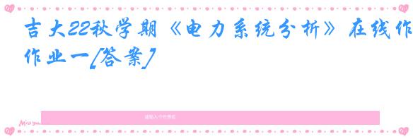 吉大22秋学期《电力系统分析》在线作业一[答案]