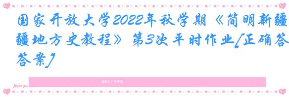 国家开放大学2022年秋学期《简明新疆地方史教程》第3次平时作业[正确答案]