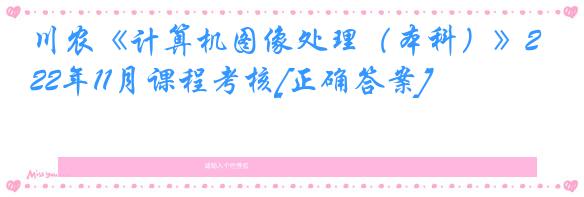 川农《计算机图像处理（本科）》22年11月课程考核[正确答案]