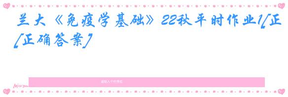 兰大《免疫学基础》22秋平时作业1[正确答案]