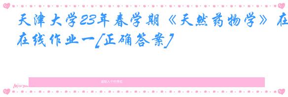 天津大学23年春学期《天然药物学》在线作业一[正确答案]
