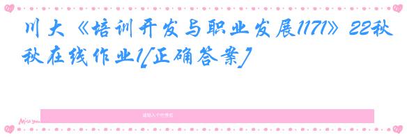 川大《培训开发与职业发展1171》22秋在线作业1[正确答案]