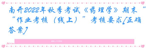 南开2022年秋季考试《药理学》期末“作业考核（线上）”考核要求[正确答案]