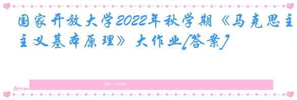 国家开放大学2022年秋学期《马克思主义基本原理》大作业[答案]