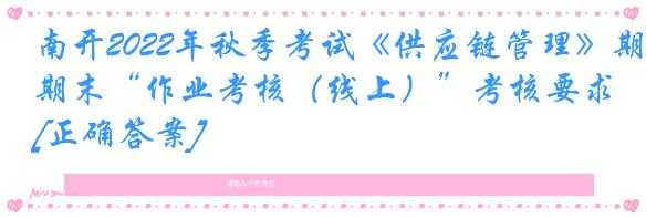 南开2022年秋季考试《供应链管理》期末“作业考核（线上）”考核要求[正确答案]