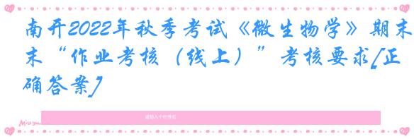 南开2022年秋季考试《微生物学》期末“作业考核（线上）”考核要求[正确答案]