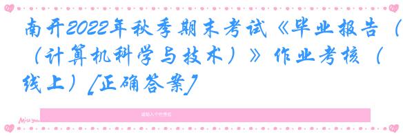 南开2022年秋季期末考试《毕业报告（计算机科学与技术）》作业考核（线上）[正确答案]