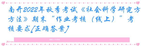 南开2022年秋季考试《社会科学研究方法》期末“作业考核（线上）”考核要求[正确答案]