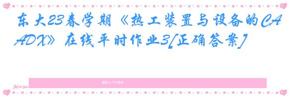 东大23春学期《热工装置与设备的CADX》在线平时作业3[正确答案]
