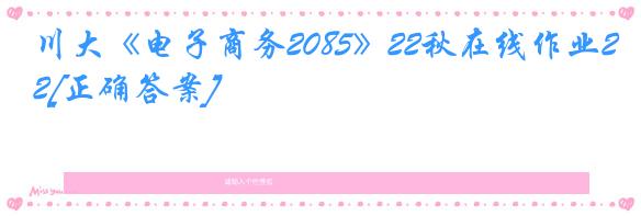 川大《电子商务2085》22秋在线作业2[正确答案]