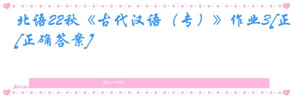 北语22秋《古代汉语（专）》作业3[正确答案]