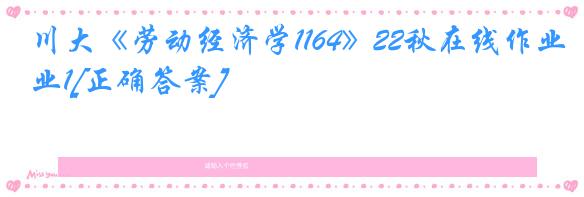 川大《劳动经济学1164》22秋在线作业1[正确答案]
