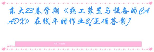 东大23春学期《热工装置与设备的CADX》在线平时作业2[正确答案]
