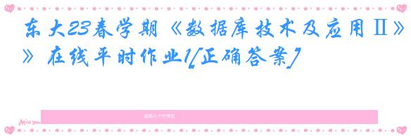东大23春学期《数据库技术及应用Ⅱ》在线平时作业1[正确答案]