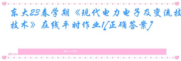 东大23春学期《现代电力电子及变流技术》在线平时作业1[正确答案]