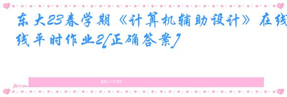 东大23春学期《计算机辅助设计》在线平时作业2[正确答案]