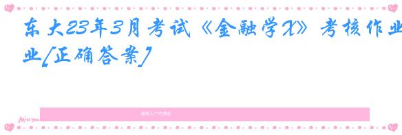 东大23年3月考试《金融学X》考核作业[正确答案]
