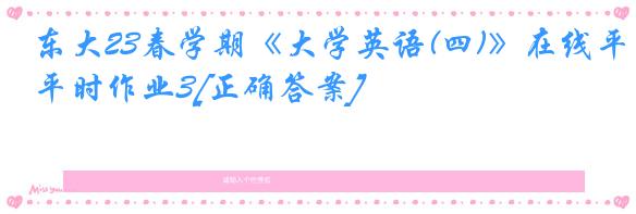 东大23春学期《大学英语(四)》在线平时作业3[正确答案]