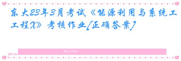 东大23年3月考试《能源利用与系统工程X》考核作业[正确答案]