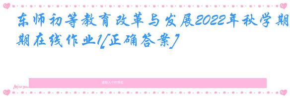 东师初等教育改革与发展2022年秋学期在线作业1[正确答案]