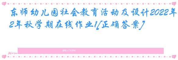 东师幼儿园社会教育活动及设计2022年秋学期在线作业1[正确答案]