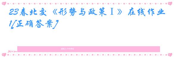 23春北交《形势与政策Ⅰ》在线作业1[正确答案]