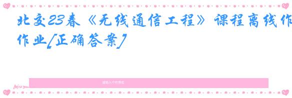 北交23春《无线通信工程》课程离线作业[正确答案]