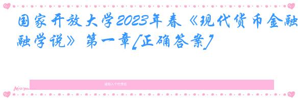 国家开放大学2023年春《现代货币金融学说》第一章[正确答案]