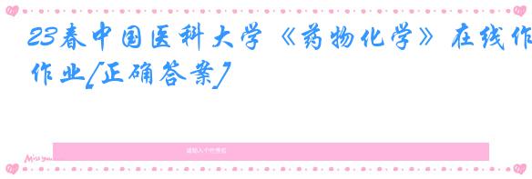 23春中国医科大学《药物化学》在线作业[正确答案]