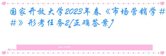 国家开放大学2023年春《市场营销学＃》形考任务2[正确答案]