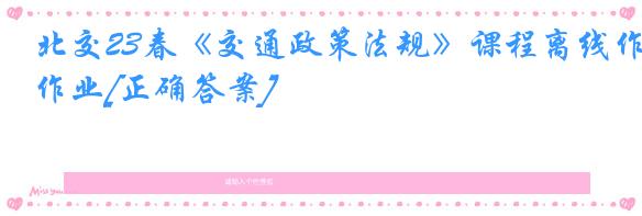 北交23春《交通政策法规》课程离线作业[正确答案]