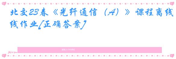 北交23春《光纤通信（A）》课程离线作业[正确答案]