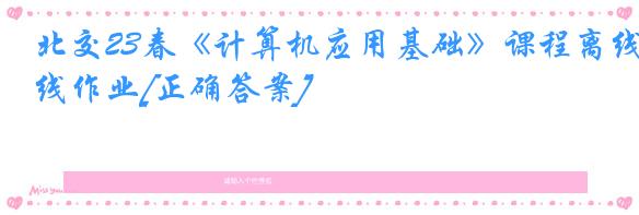北交23春《计算机应用基础》课程离线作业[正确答案]