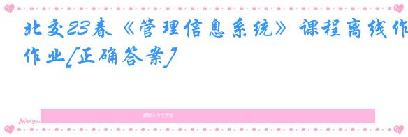 北交23春《管理信息系统》课程离线作业[正确答案]