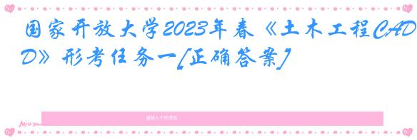 国家开放大学2023年春《土木工程CAD》形考任务一[正确答案]