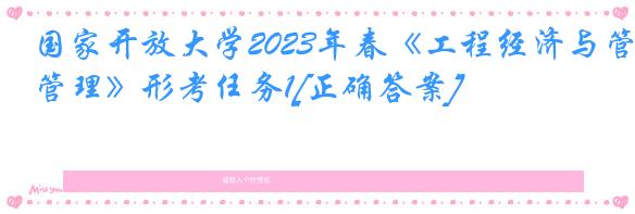 国家开放大学2023年春《工程经济与管理》形考任务1[正确答案]