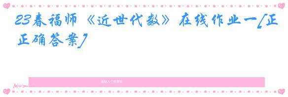 23春福师《近世代数》在线作业一[正确答案]