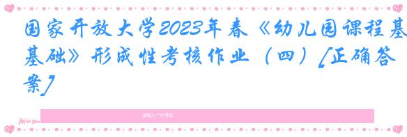 国家开放大学2023年春《幼儿园课程基础》形成性考核作业（四）[正确答案]