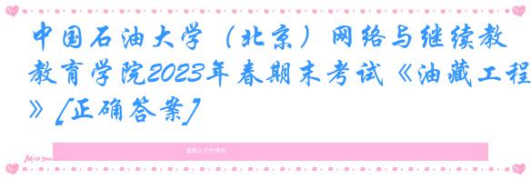 中国石油大学（北京）网络与继续教育学院2023年春期末考试《油藏工程》[正确答案]