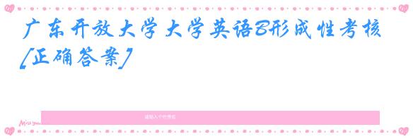 广东开放大学大学英语B形成性考核[正确答案]