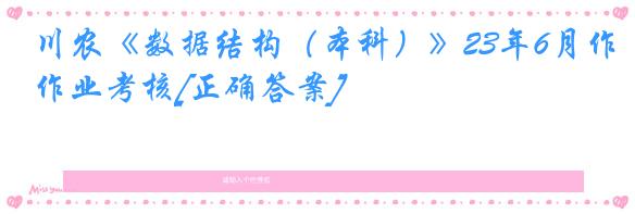 川农《数据结构（本科）》23年6月作业考核[正确答案]