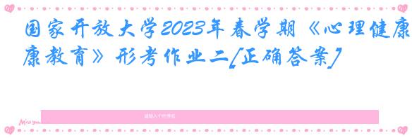 国家开放大学2023年春学期《心理健康教育》形考作业二[正确答案]