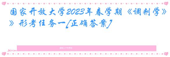国家开放大学2023年春学期《调剂学》形考任务一[正确答案]
