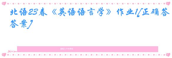 北语23春《英语语言学》作业1[正确答案]